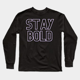 Stay Bold Long Sleeve T-Shirt